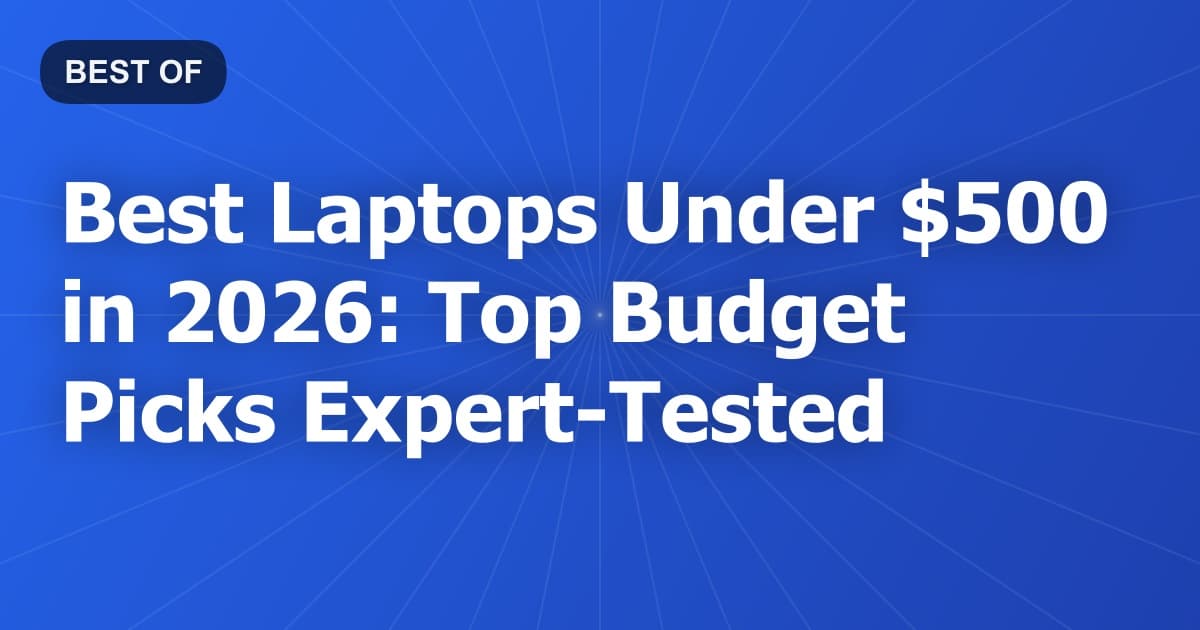 Best Laptops Under $500 in 2026: Top Budget Picks Expert Tested