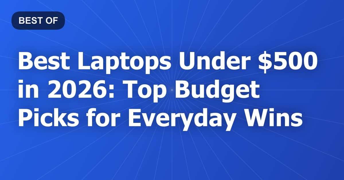 Best Laptops Under $500 in 2026: Top Budget Picks for Everyday Wins