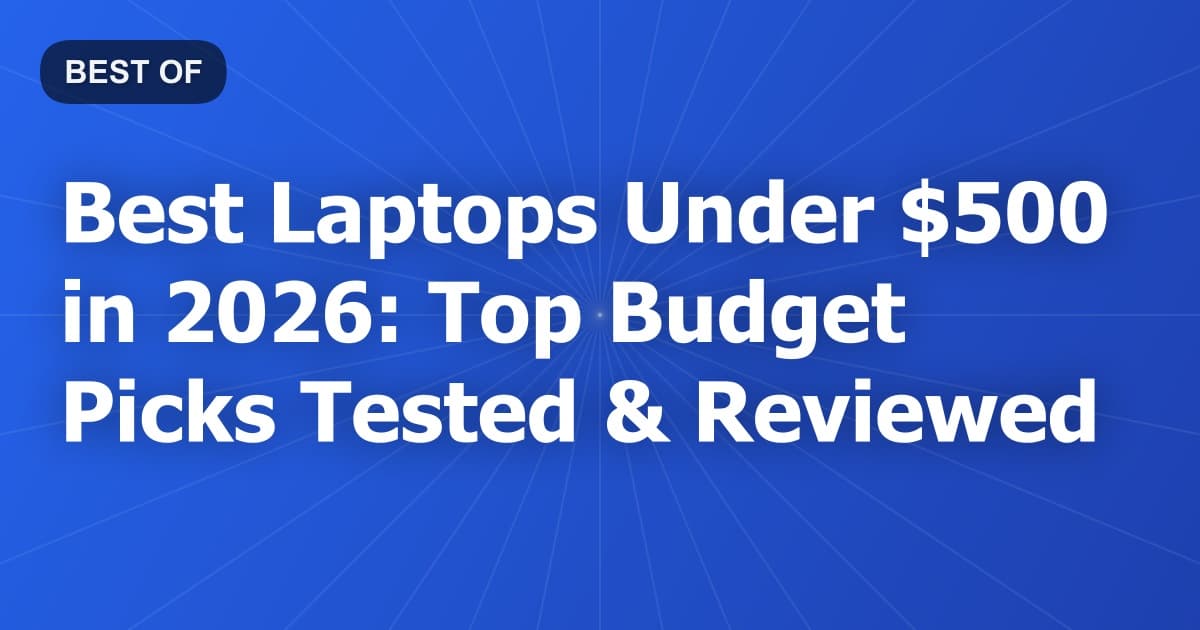 Best Laptops Under $500 in 2026: Top Budget Picks Tested & Reviewed