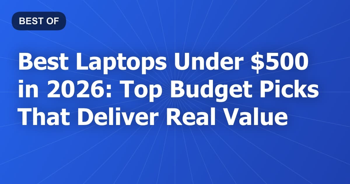 Best Laptops Under $500 in 2026: Top Budget Picks That Deliver Real Value