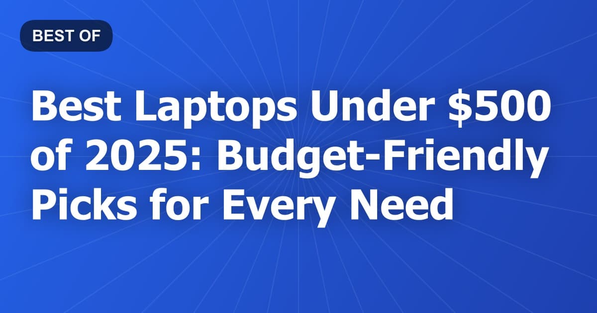 Best Laptops Under $500 of 2026: Budget-Friendly Picks for Every Need