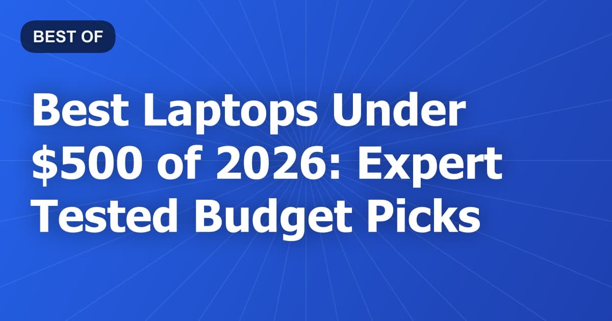 Best Laptops Under $500 of 2026: Expert Tested Budget Picks