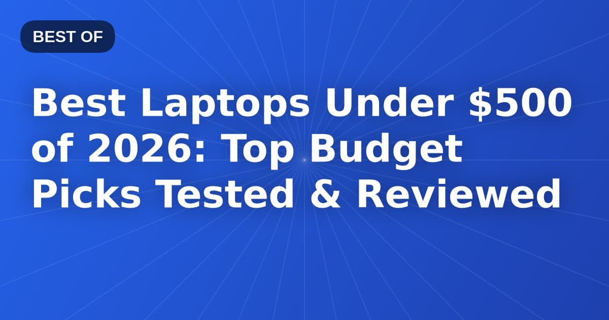 Best Laptops Under $500 of 2026: Top Budget Picks Tested & Reviewed