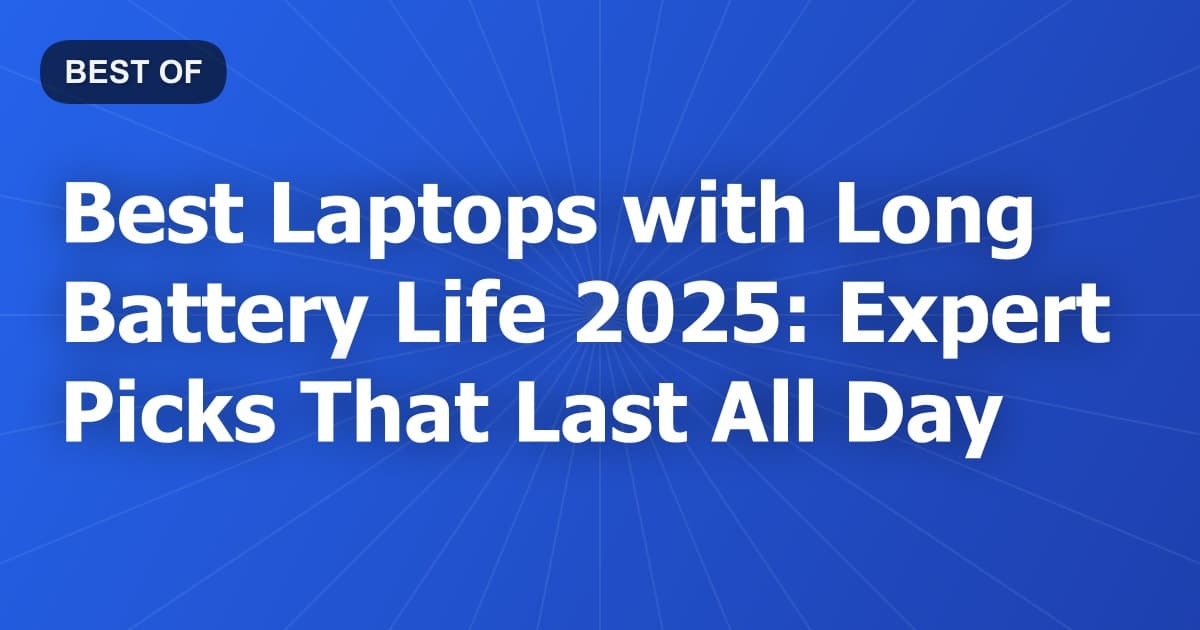 Best Laptops with Long Battery Life 2025: Expert Picks That Last All Day