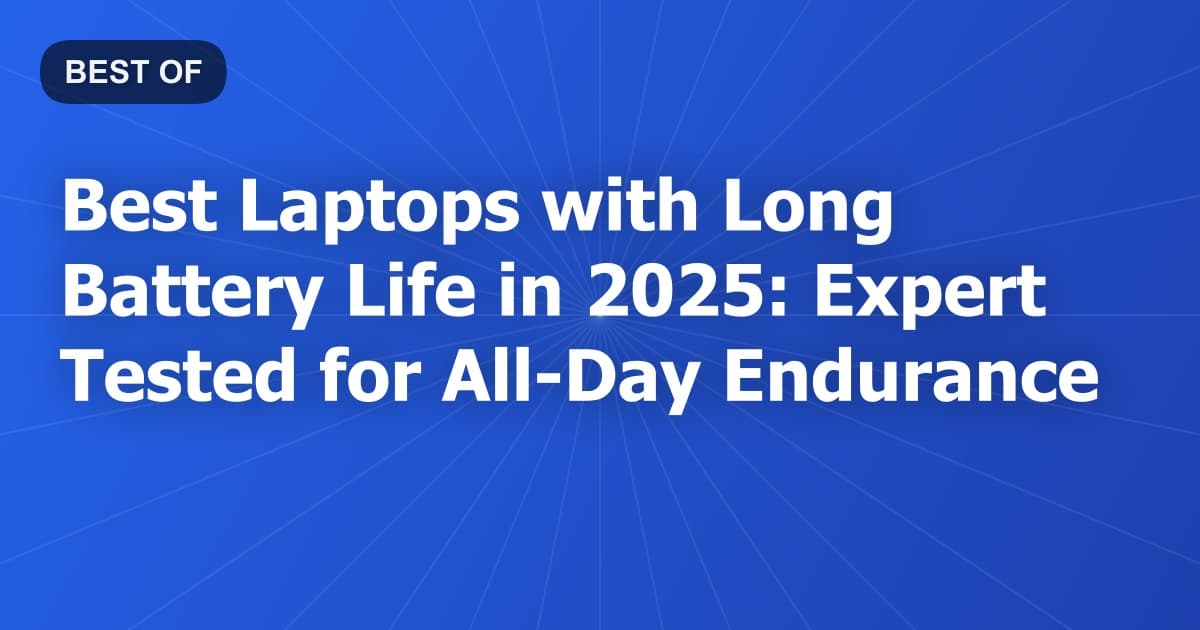 Best Laptops with Long Battery Life in 2025: Expert Tested for All-Day Endurance