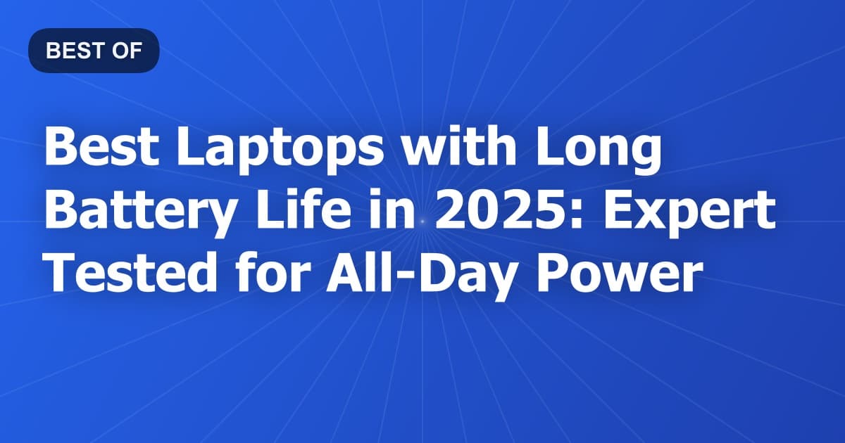 Best Laptops with Long Battery Life in 2025: Expert Tested for All-Day Power