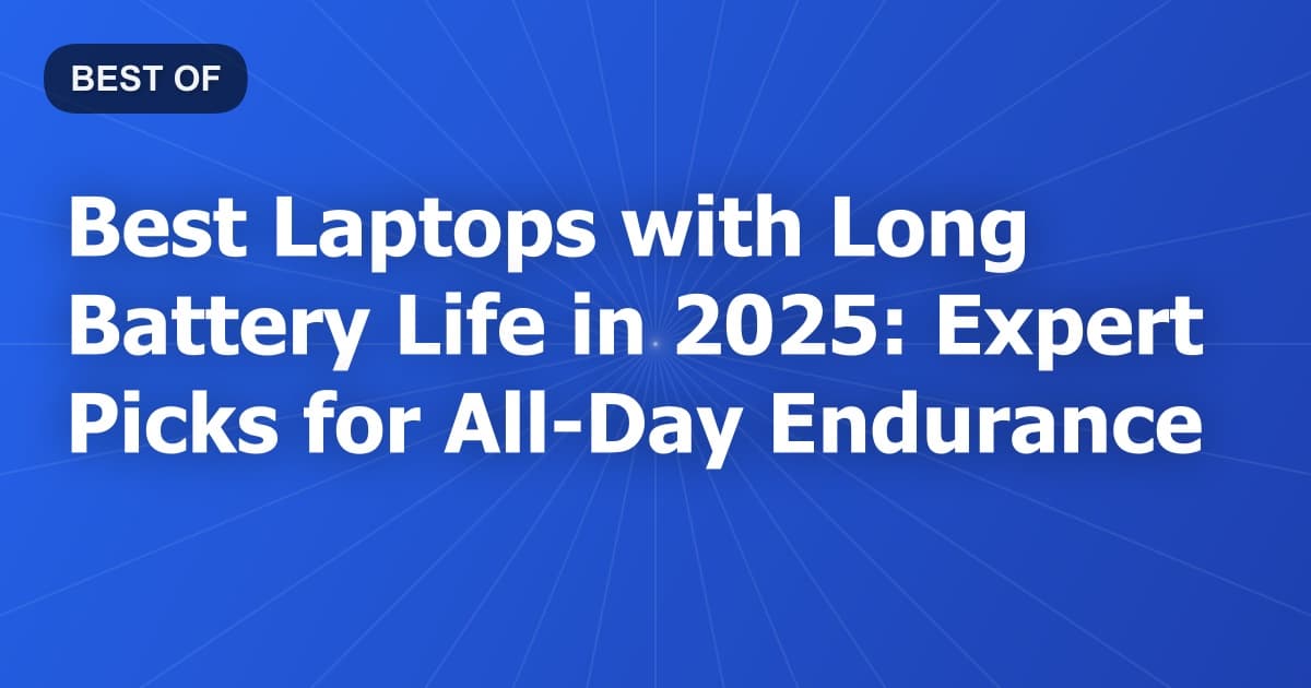 Best Laptops with Long Battery Life in 2025: Expert Picks for All-Day Endurance