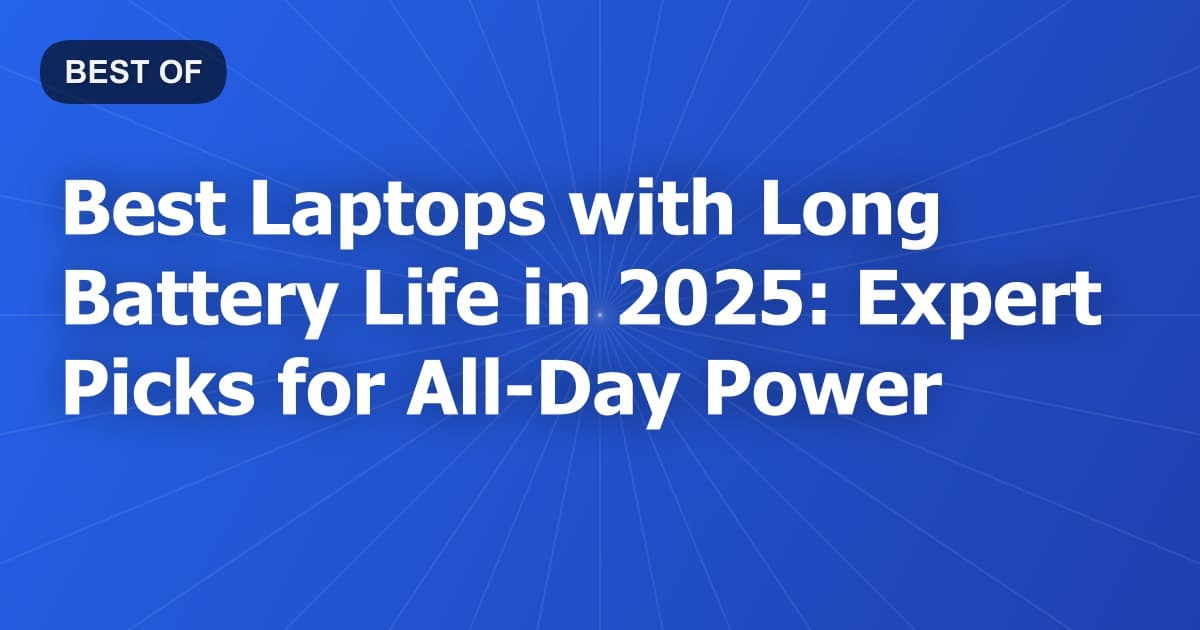 Best Laptops with Long Battery Life in 2025: Expert Picks for All-Day Power