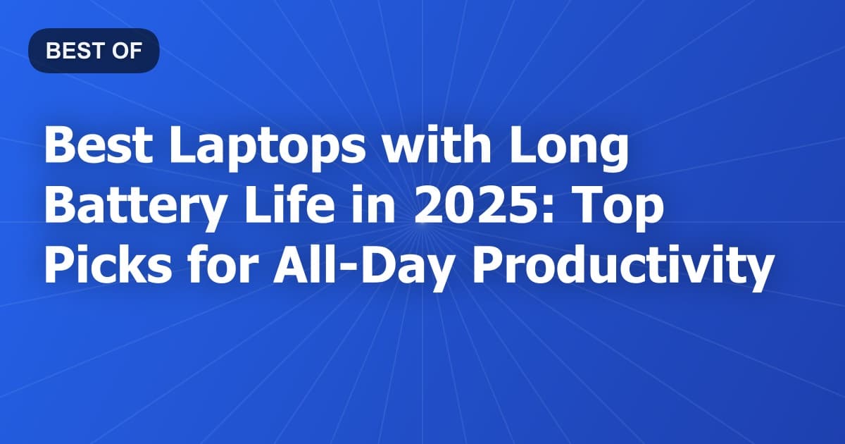 Best Laptops with Long Battery Life in 2025: Top Picks for All-Day Productivity