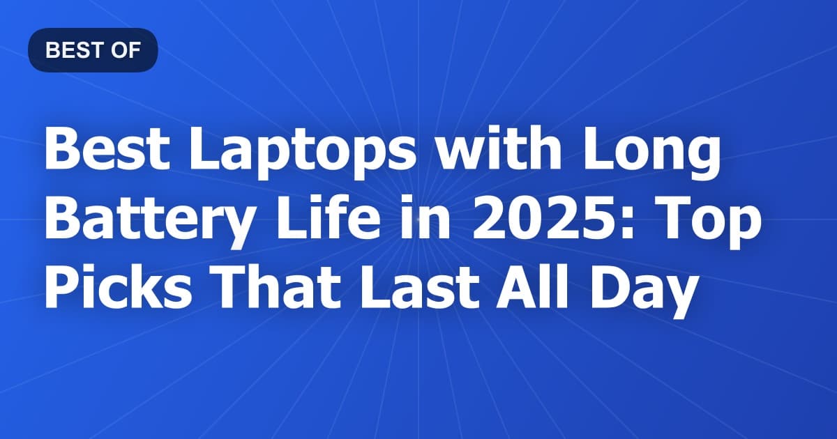 Best Laptops with Long Battery Life in 2025: Top Picks That Last All Day