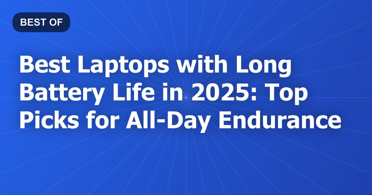 Best Laptops with Long Battery Life in 2025: Top Picks for All-Day Endurance