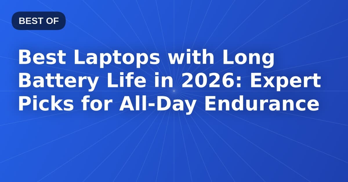 Best Laptops with Long Battery Life in 2026: Expert Picks for All-Day Endurance