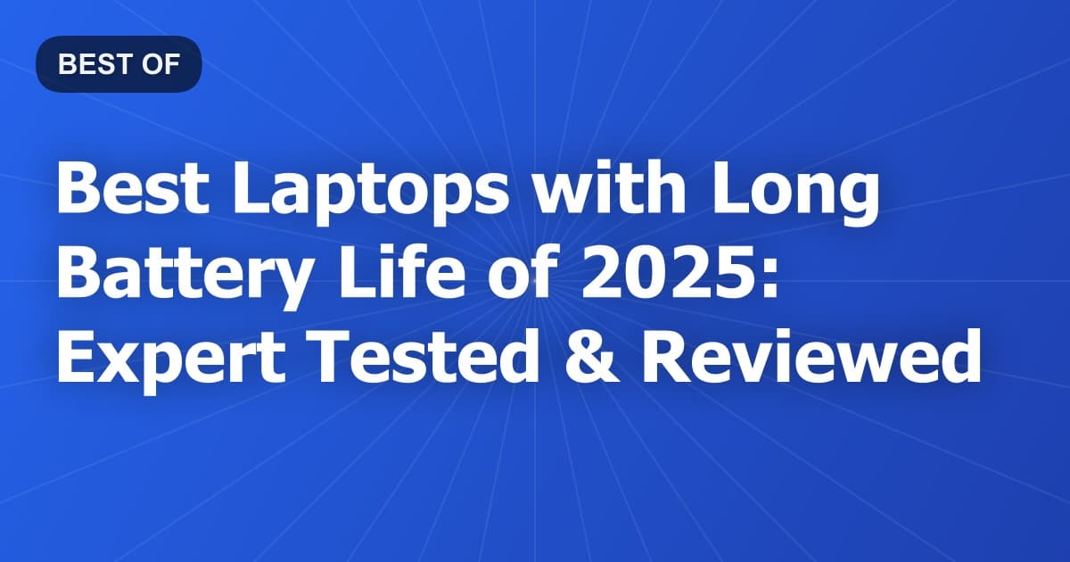 Best Laptops with Long Battery Life of 2025: Expert Tested & Reviewed