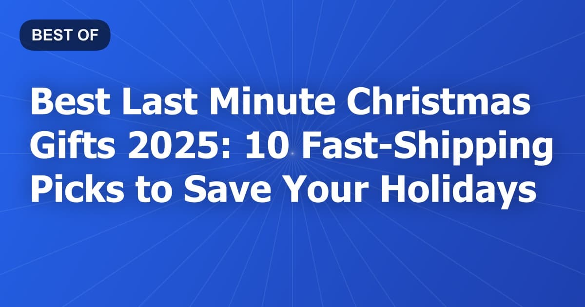 Best Last Minute Christmas Gifts 2025: 10 Fast-Shipping Picks to Save Your Holidays