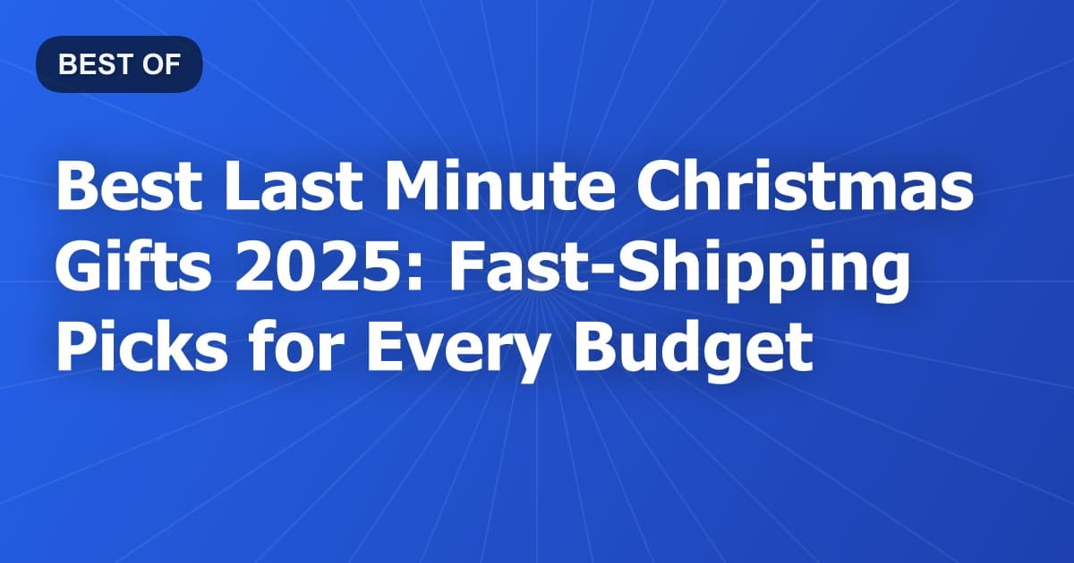 Best Last-Minute Christmas Gifts 2025: Fast-Shipping Picks for Every Budget
