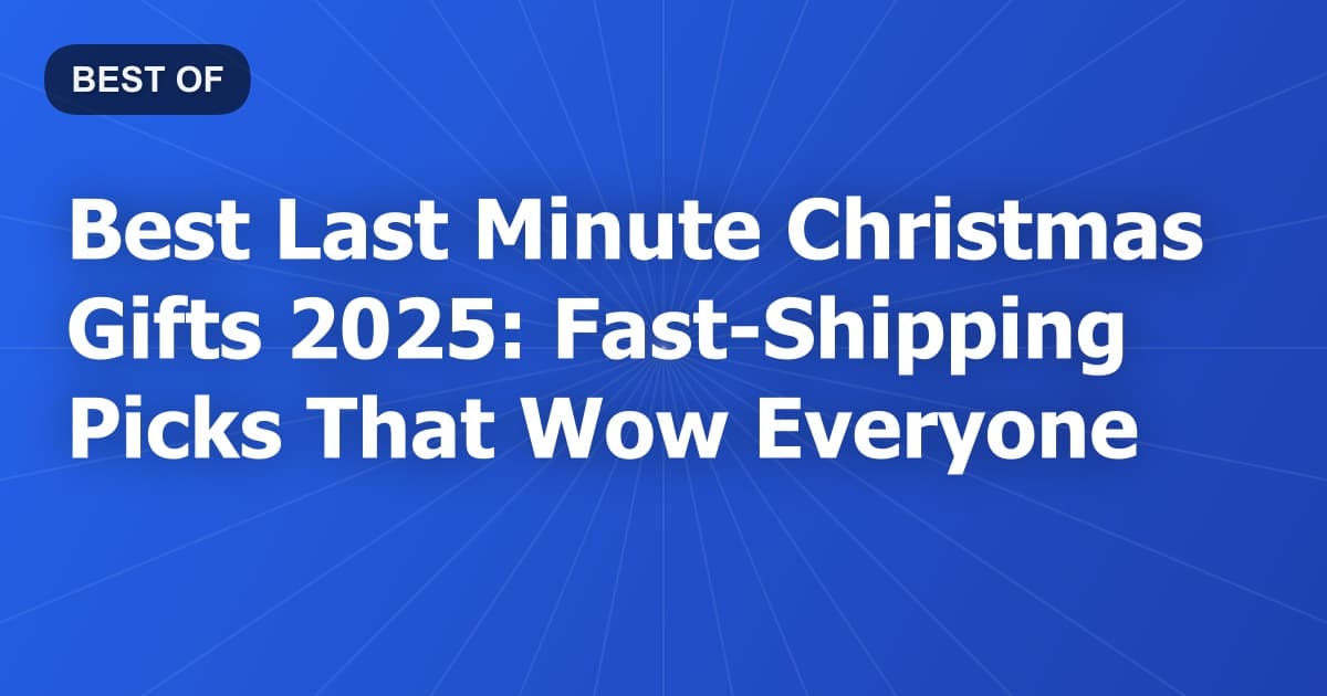 Best Last Minute Christmas Gifts 2025: Fast-Shipping Picks That Wow Everyone