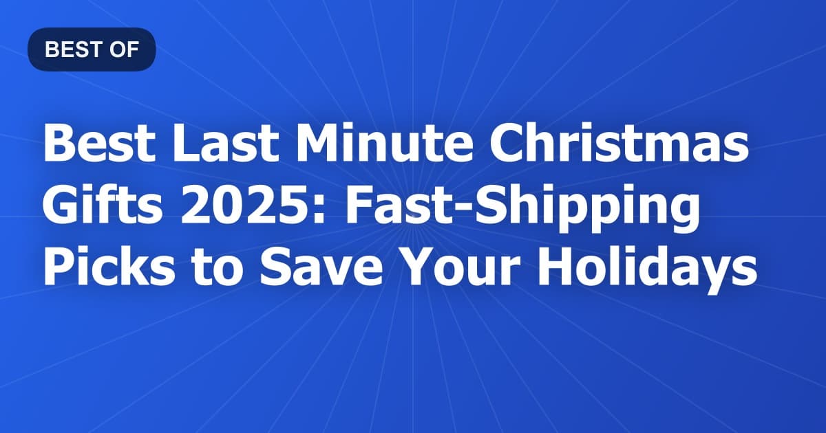 Best Last Minute Christmas Gifts 2025: Fast-Shipping Picks to Save Your Holidays