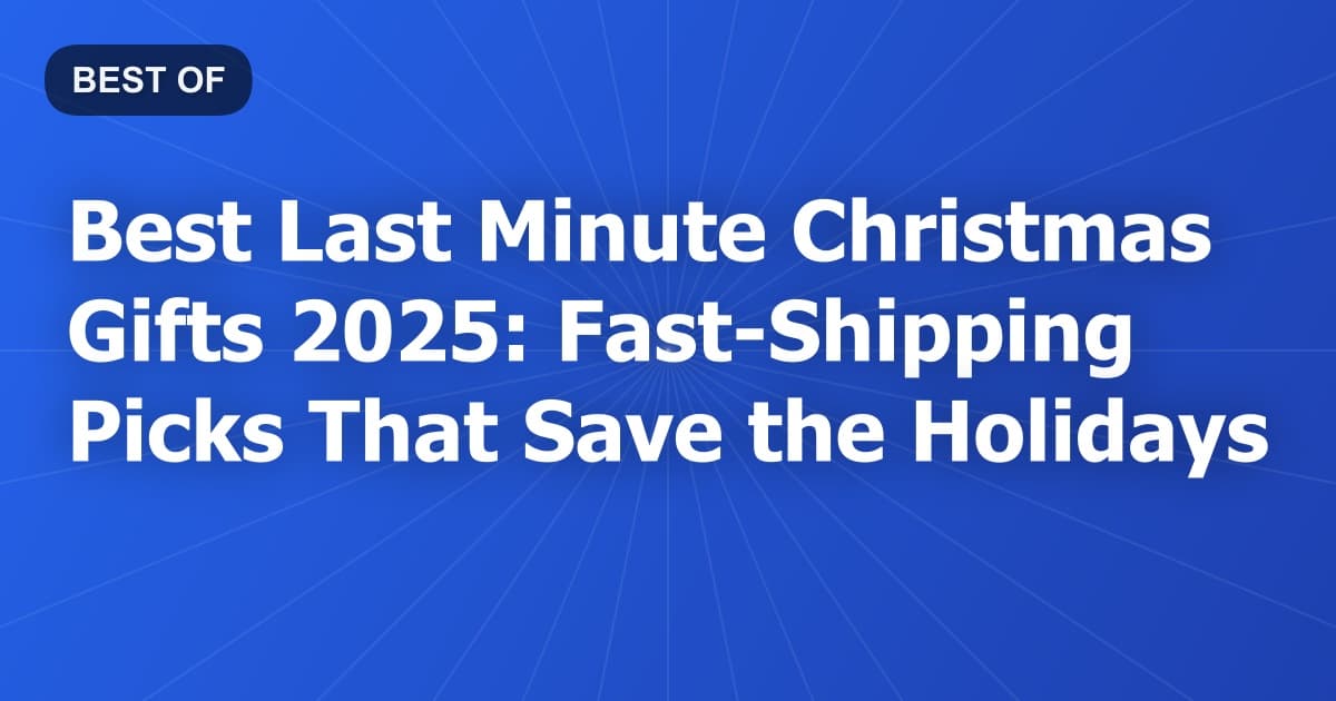 Best Last Minute Christmas Gifts 2025: Fast-Shipping Picks That Save the Holidays