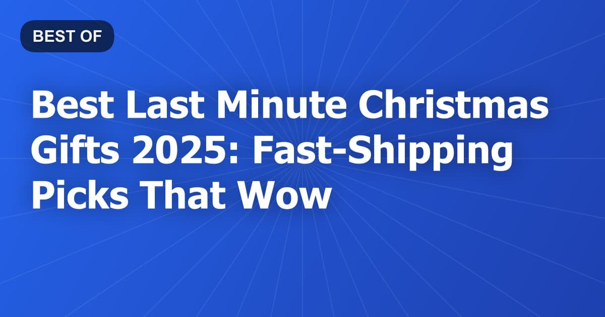 Best Last Minute Christmas Gifts 2025: Fast-Shipping Picks That Wow