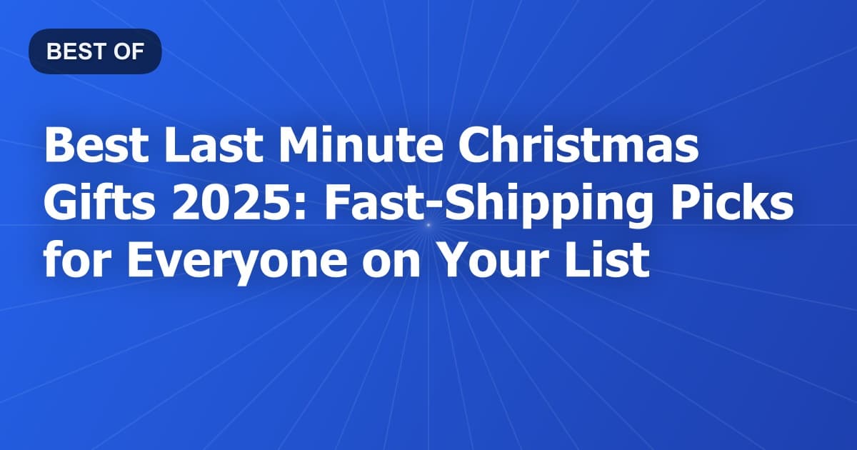 Best Last Minute Christmas Gifts 2025: Fast-Shipping Picks for Everyone on Your List