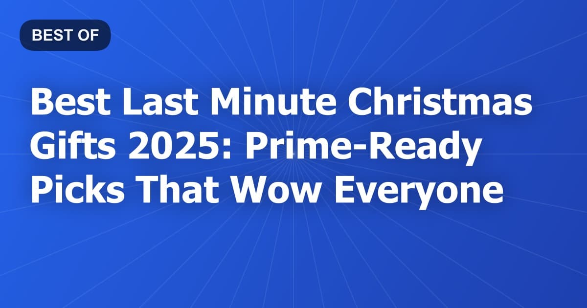 Best Last Minute Christmas Gifts 2025: Prime-Ready Picks That Wow Everyone