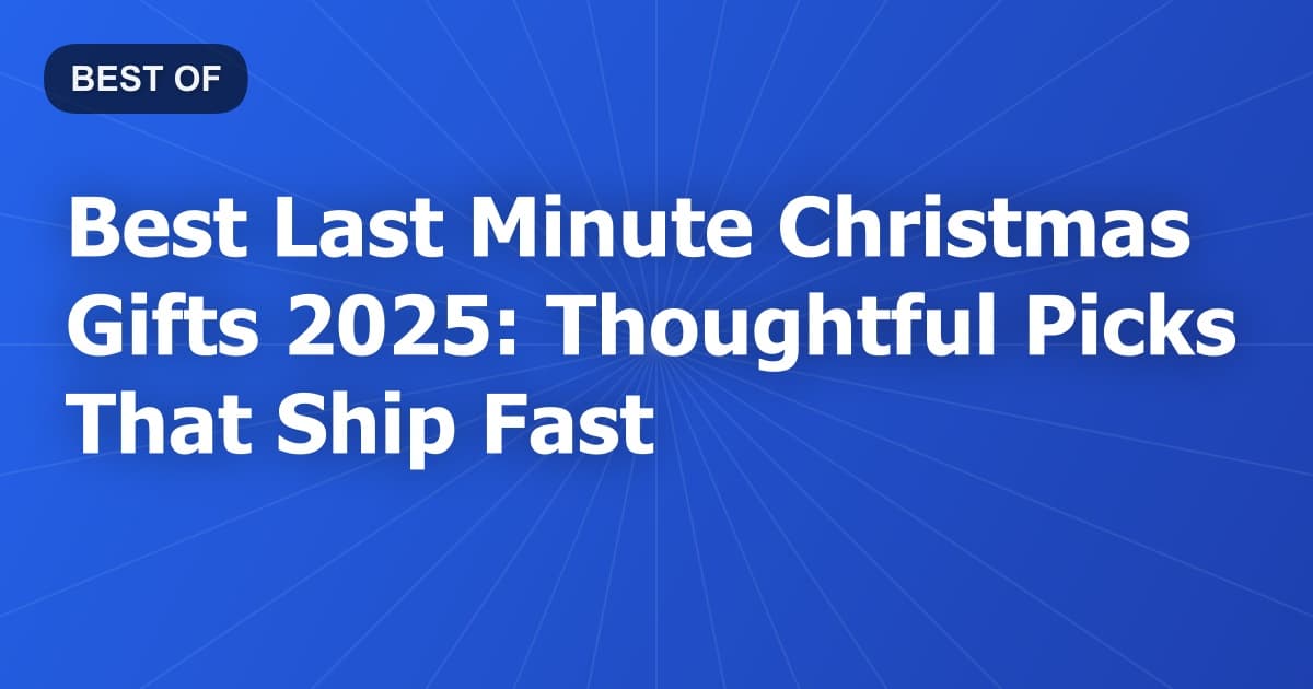 Best Last Minute Christmas Gifts 2025: Thoughtful Picks That Ship Fast