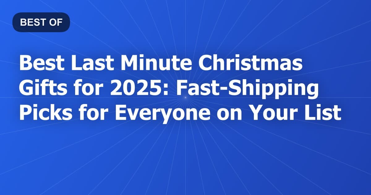 Best Last Minute Christmas Gifts for 2025: Fast-Shipping Picks for Everyone on Your List