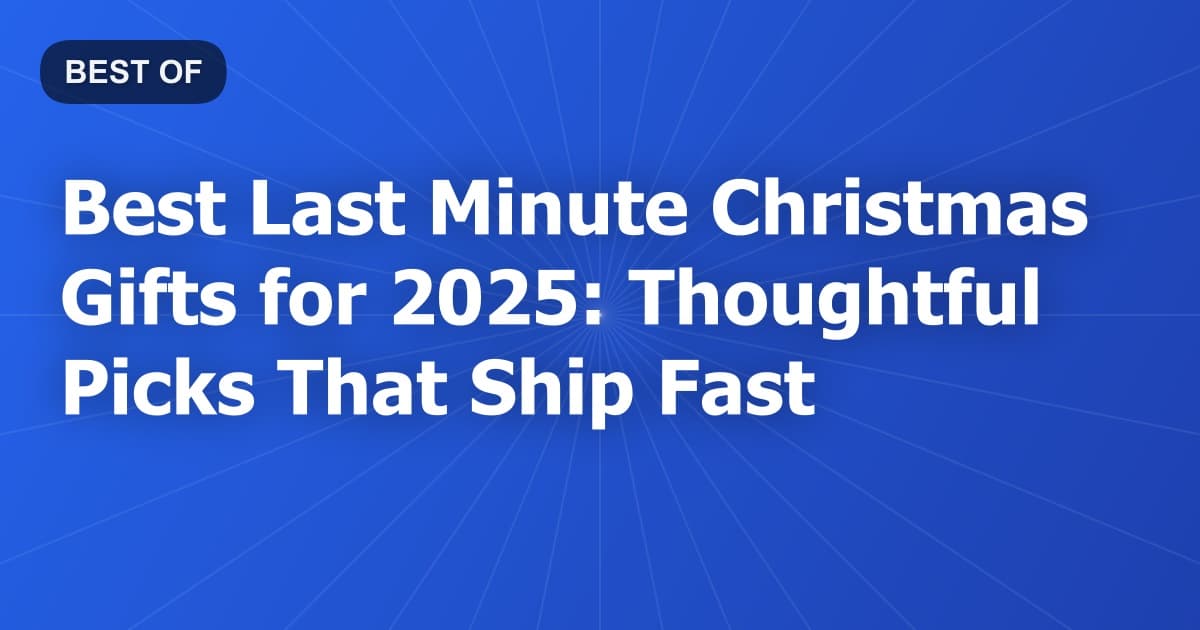 Best Last Minute Christmas Gifts for 2025: Thoughtful Picks That Ship Fast