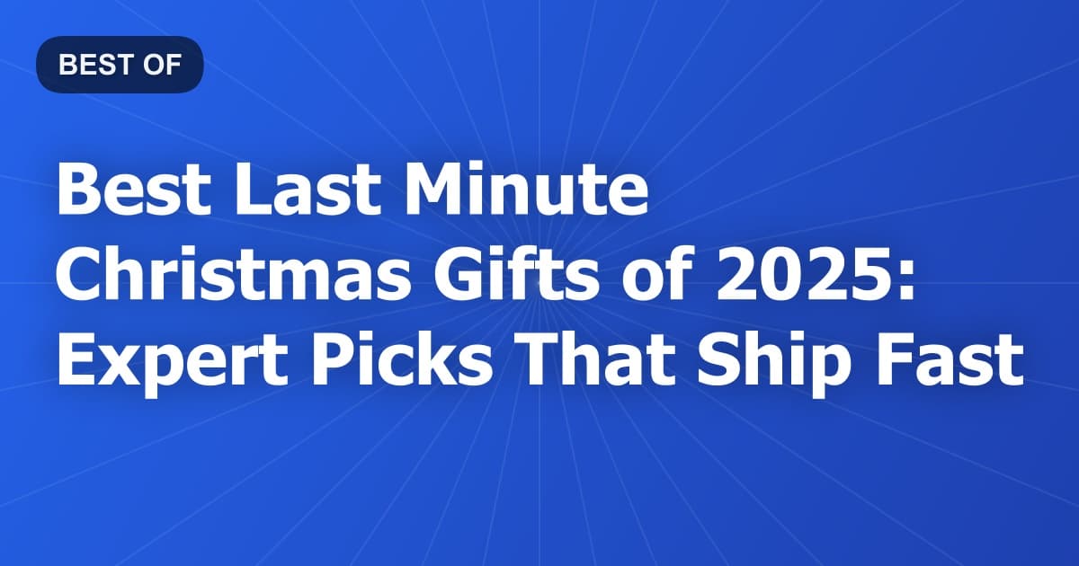Best Last Minute Christmas Gifts of 2025: Expert Picks That Ship Fast