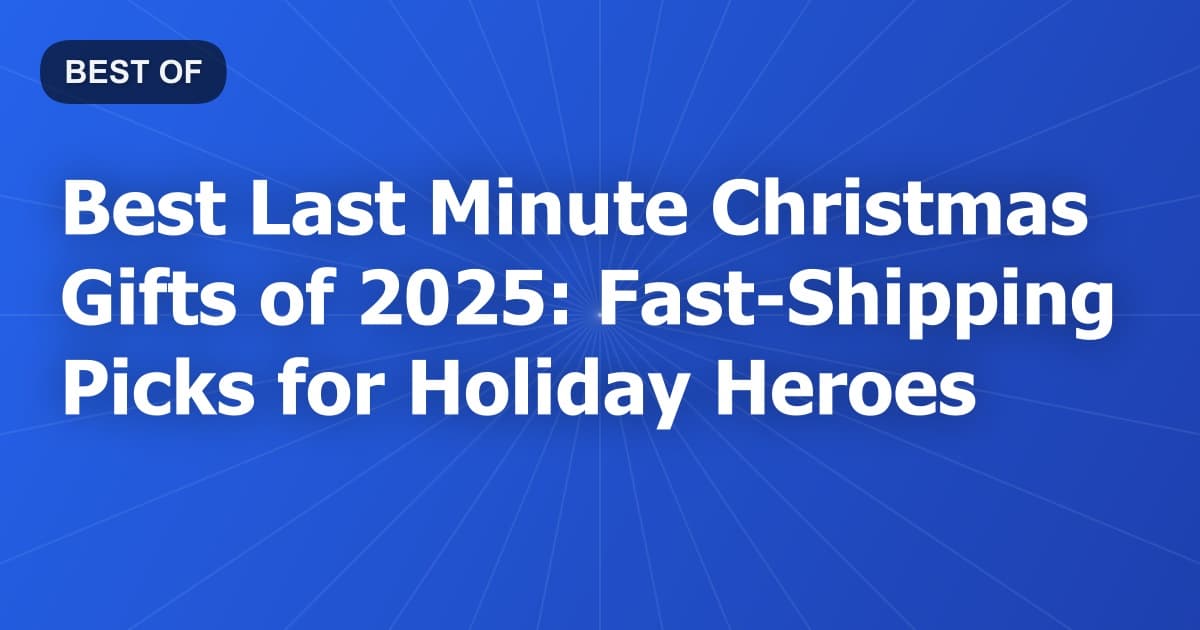 Best Last Minute Christmas Gifts of 2025: Fast-Shipping Picks for Holiday Heroes
