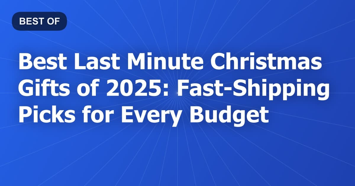 Best Last Minute Christmas Gifts of 2025: Fast-Shipping Picks for Every Budget