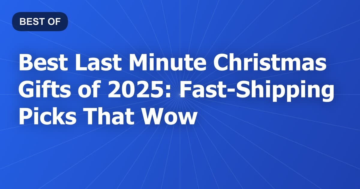 Best Last Minute Christmas Gifts of 2025: Fast-Shipping Picks That Wow
