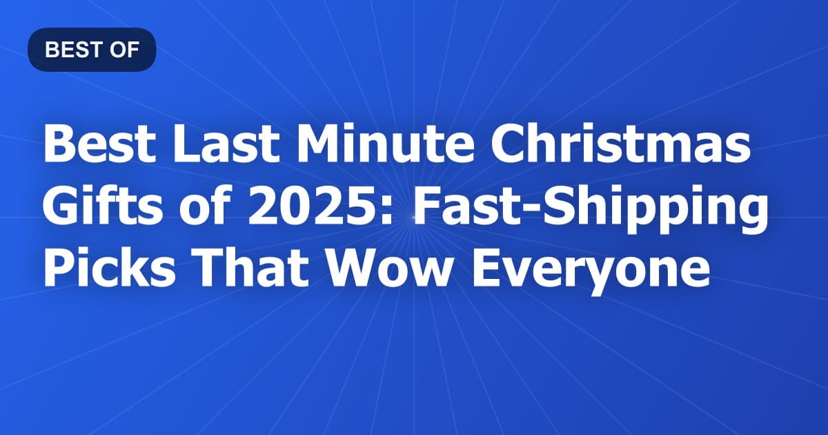 Best Last Minute Christmas Gifts of 2025: Fast-Shipping Picks That Wow Everyone