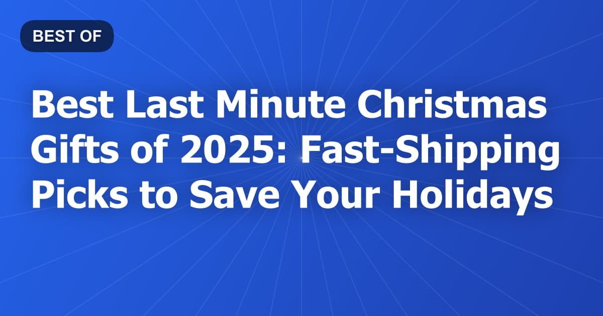 Best Last Minute Christmas Gifts of 2025: Fast-Shipping Picks to Save Your Holidays