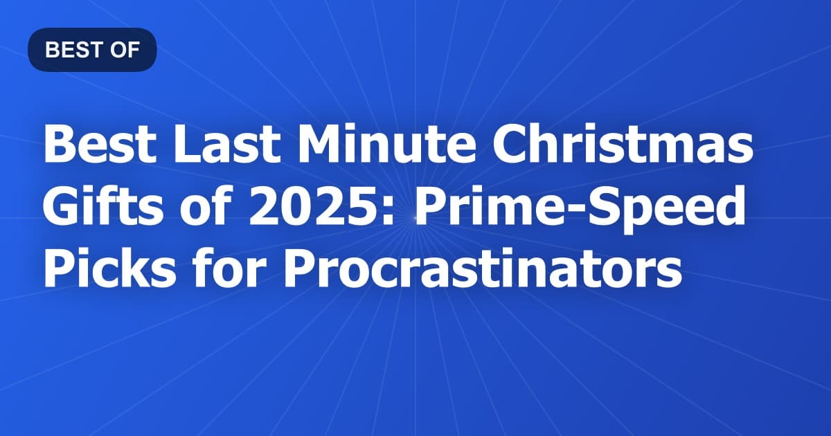 Best Last Minute Christmas Gifts of 2025: Prime-Speed Picks for Procrastinators