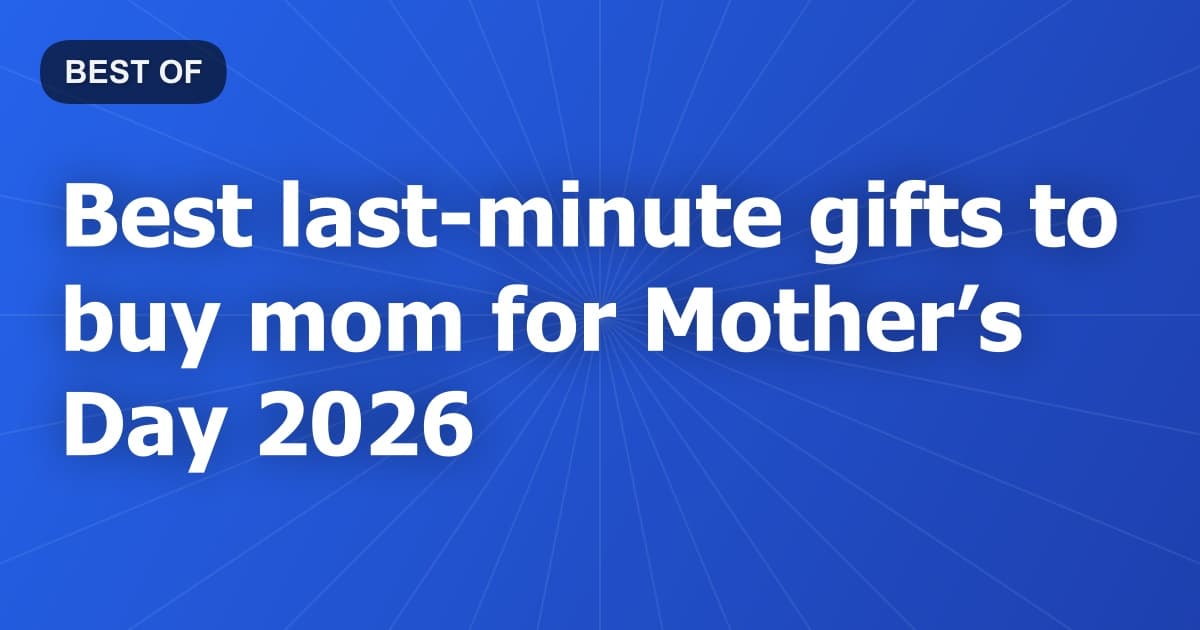 Best last-minute gifts to buy mom for Mother’s Day 2026
