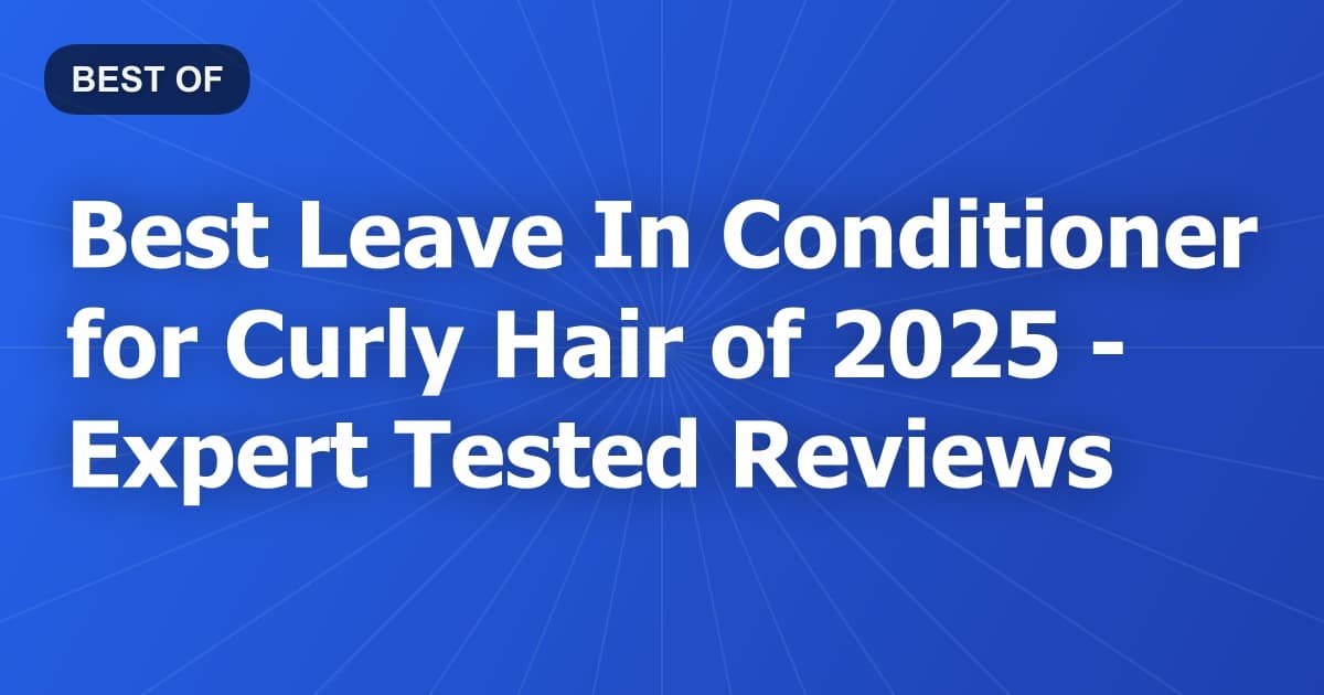 Best Leave In Conditioner for Curly Hair of 2026 - Expert Tested Reviews