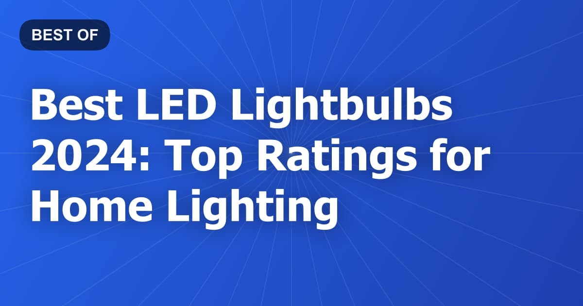 Best LED Lightbulbs 2024: Top Ratings for Home Lighting