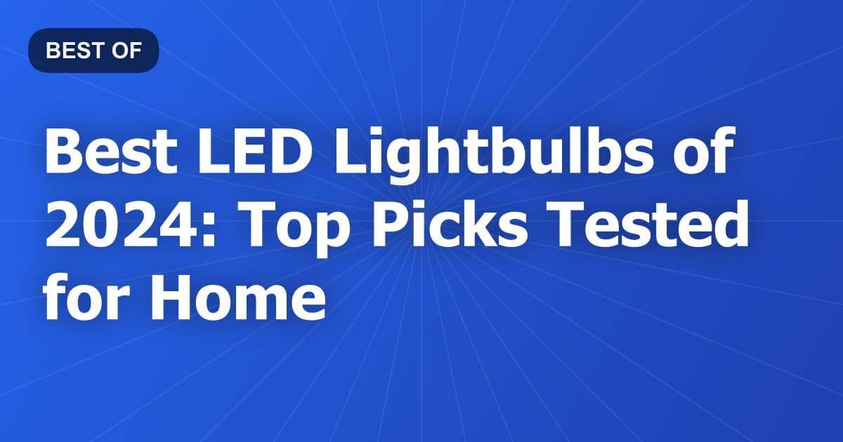 Best LED Lightbulbs of 2024: Top Picks Tested for Home