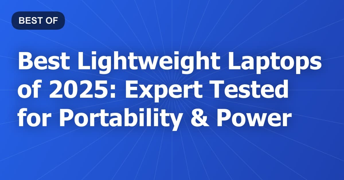 Best Lightweight Laptops of 2025: Expert Tested for Portability & Power