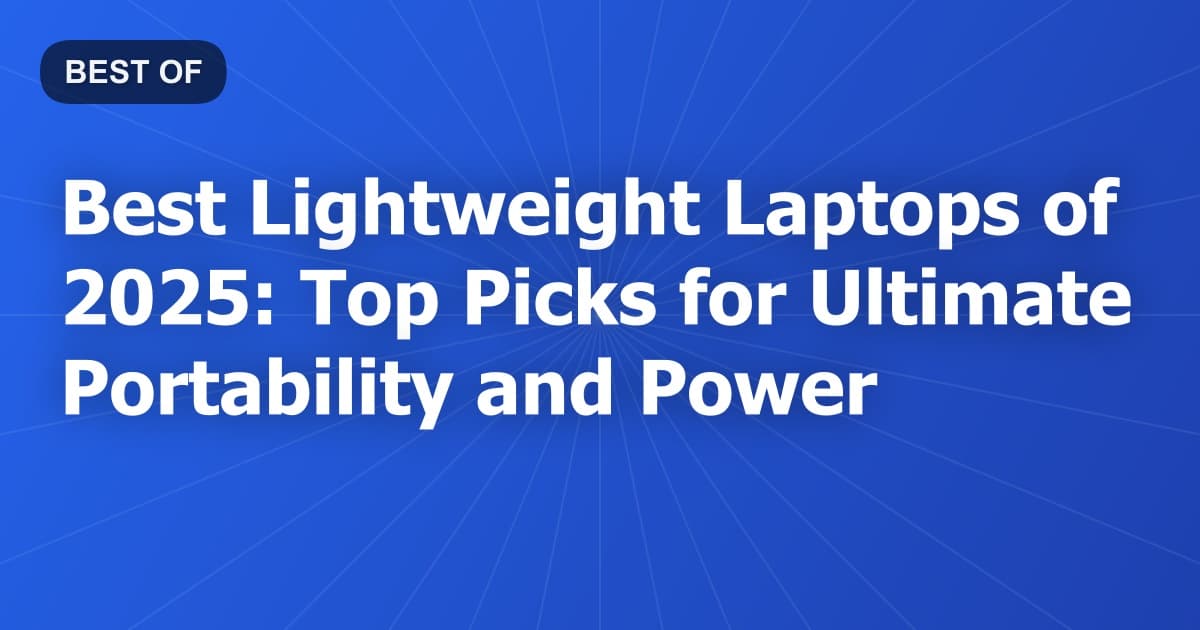 Best Lightweight Laptops of 2025: Top Picks for Ultimate Portability and Power