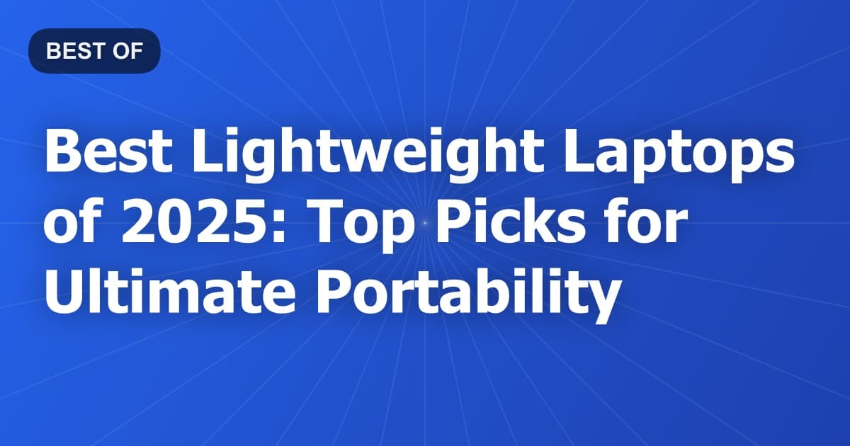 Best Lightweight Laptops of 2025: Top Picks for Ultimate Portability
