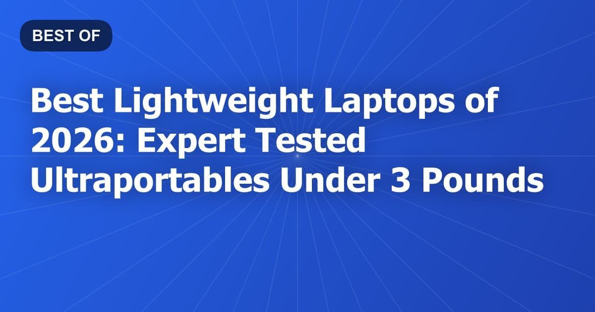 Best Lightweight Laptops of 2026: Expert Tested Ultraportables Under 3 Pounds