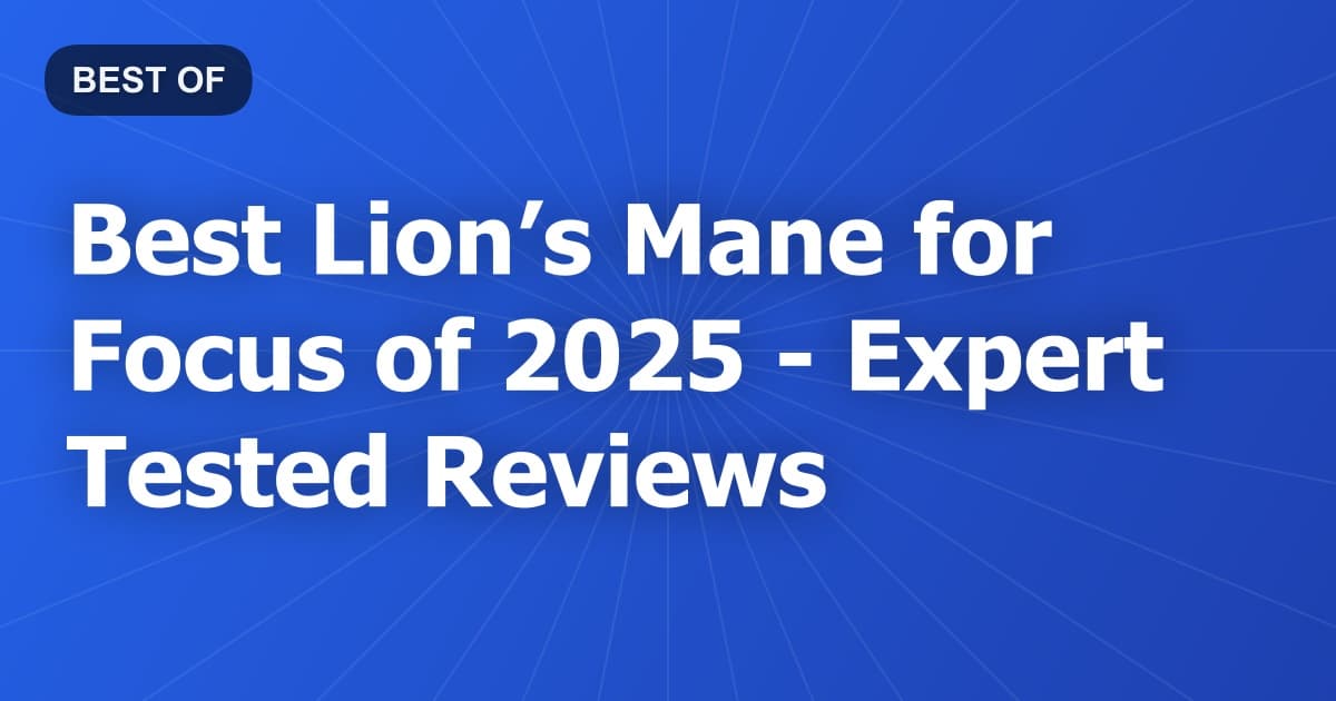 Best Lion’s Mane for Focus of 2026 - Expert Tested Reviews