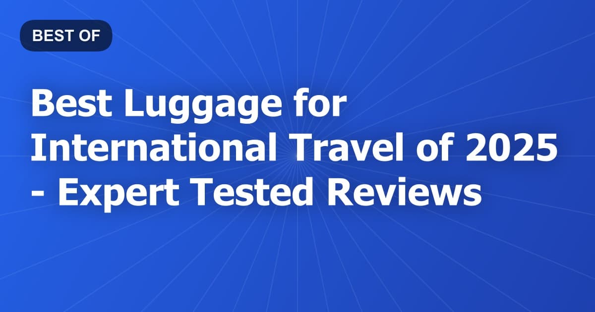 Best Luggage for International Travel of 2026 - Expert Tested Reviews