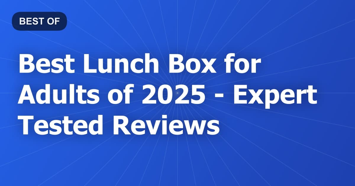 Best Lunch Box for Adults of 2026 - Expert Tested Reviews