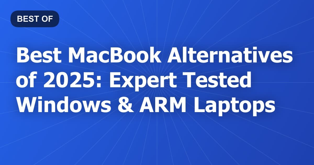 Best MacBook Alternatives of 2025: Expert Tested Windows & ARM Laptops