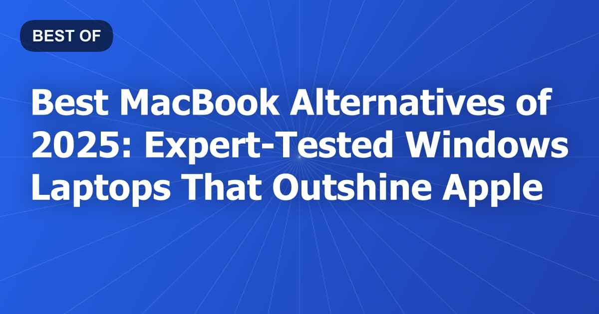 Best MacBook Alternatives of 2025: Expert-Tested Windows Laptops That Outshine Apple