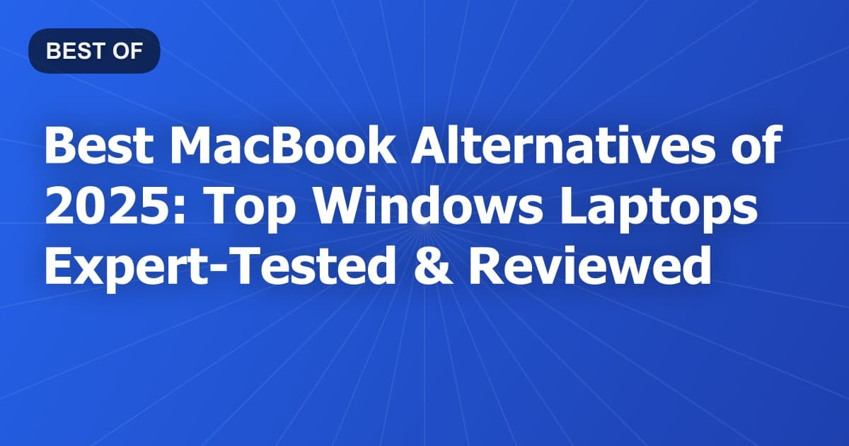 Best MacBook Alternatives of 2025: Top Windows Laptops Expert-Tested & Reviewed