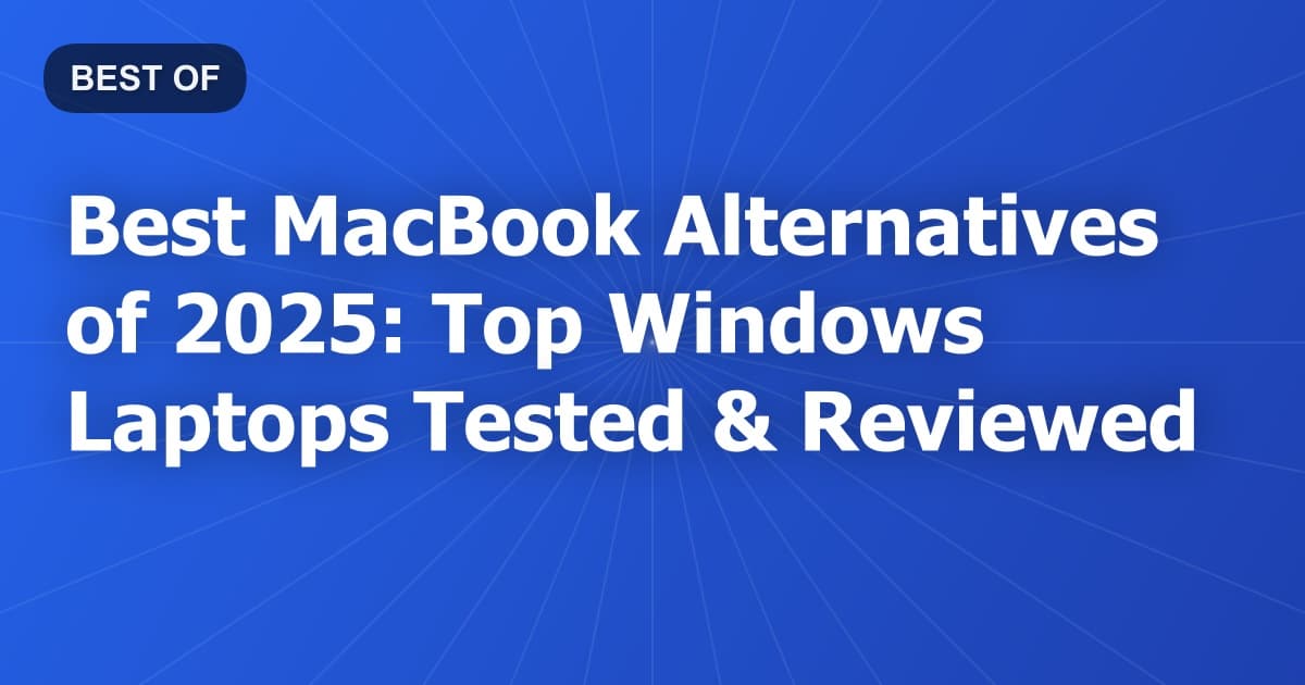 Best MacBook Alternatives of 2025: Top Windows Laptops Tested & Reviewed